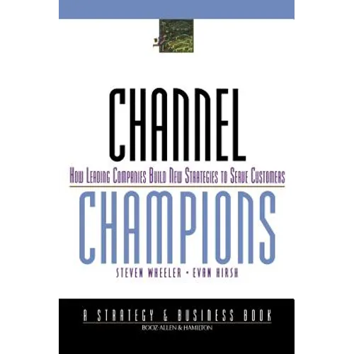 Channel Champions: How Leading Companies Build New Strategies to Serve Customers - Hardcover