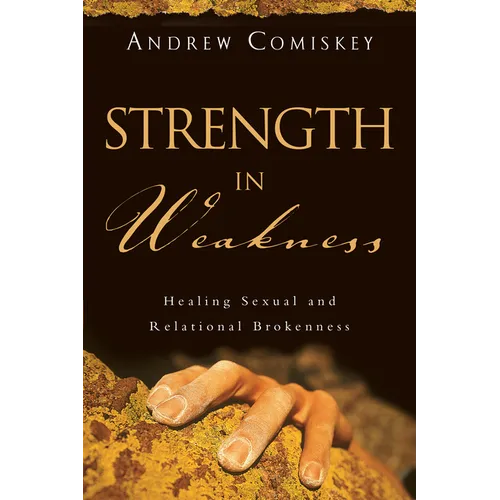 Strength in Weakness: Healing Sexual and Relational Brokenness - Paperback