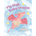Fly High, Baby Dragon: An Illustrated Bedtime Storybook for Kids Fostering Resilience and Growth for Little Dreamers; A Newborn Dragon Learns Patience - Hardcover