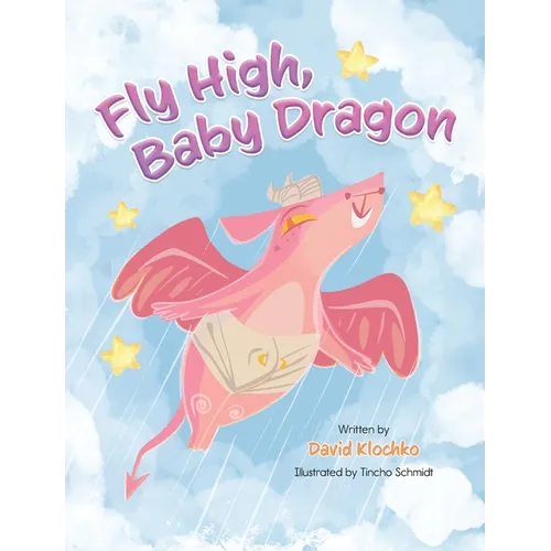 Fly High, Baby Dragon: An Illustrated Bedtime Storybook for Kids Fostering Resilience and Growth for Little Dreamers; A Newborn Dragon Learns Patience - Hardcover