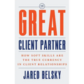 The Great Client Partner: How Soft Skills Are the True Currency in Client Relationships - Paperback
