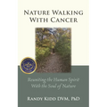 Nature Walking With Cancer: Reuniting The Human Spirit With The Soul Of Nature - Paperback