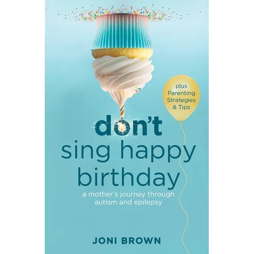 Don't Sing Happy Birthday: A Mother's Journey Through Autism and Epilepsy - Paperback