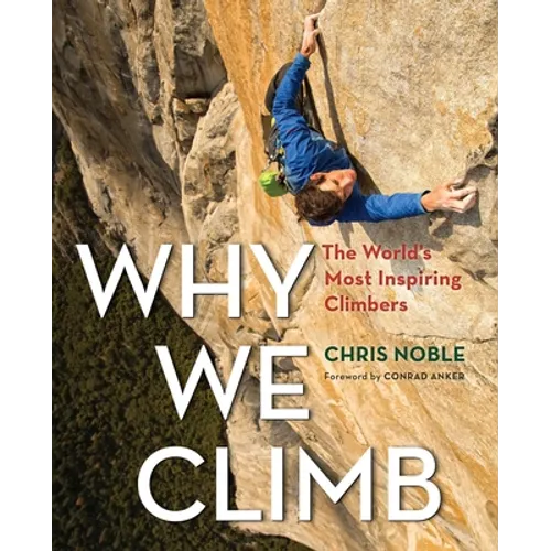 Why We Climb: The World's Most Inspiring Climbers - Paperback