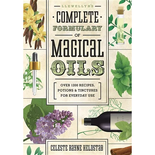 Llewellyn's Complete Formulary of Magical Oils: Over 1200 Recipes, Potions & Tinctures for Everyday Use - Paperback