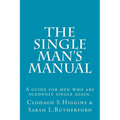 The Single Man's Manual A guide for men who are suddenly single again.: The Single Mans Manual is a simple manual, including a 7 step program, full of - Paperback