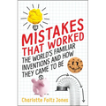 Mistakes That Worked: The World's Familiar Inventions and How They Came to Be - Hardcover