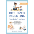 Bite-Sized Parenting: Your Baby's First Year: The Essential Guide to What Matters Most, from Sleeping and Feeding to Development and Play, in an Illus - Paperback