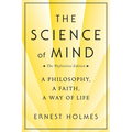 The Science of Mind: A Philosophy, a Faith, a Way of Life, the Definitive Edition - Paperback