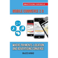 Mobile Commerce 2.0: Where Payments, Location and Advertising Converge - Paperback