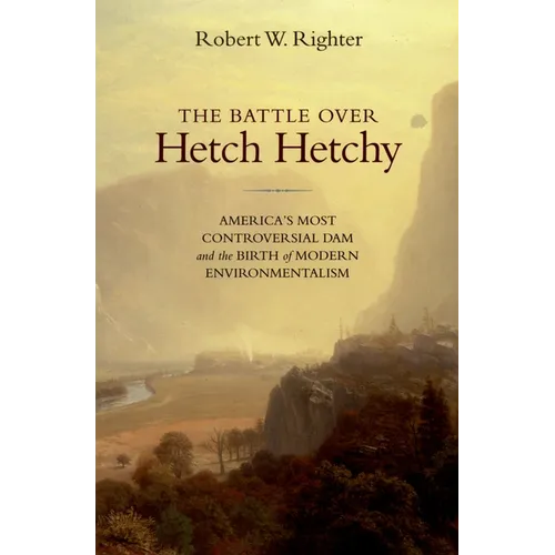 The Battle Over Hetch Hetchy: America's Most Controversial Dam and the Birth of Modern Environmentalism - Paperback