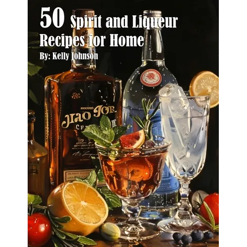 50 Spirits and Liqueurs Recipes for Home - Paperback