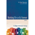 Working Blessedly Forever, Volume 1: The Shape of Marketplace Theology - Paperback
