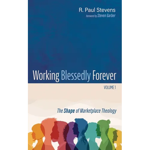 Working Blessedly Forever, Volume 1: The Shape of Marketplace Theology - Paperback