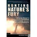 Hunting Nature's Fury: A Storm Chaser's Obsession with Tornadoes, Hurricanes, and Other Natural Disasters - Paperback