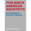 Five North American Architects: An Anthology by Kenneth Frampton - Paperback