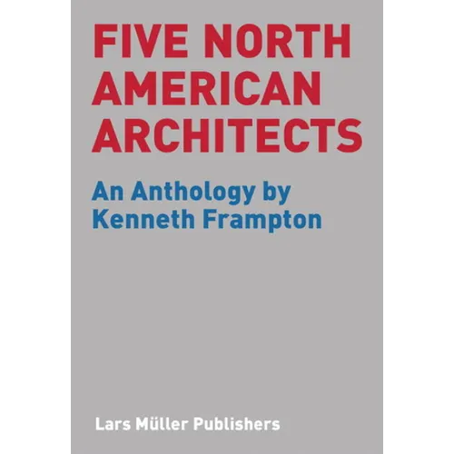 Five North American Architects: An Anthology by Kenneth Frampton - Paperback