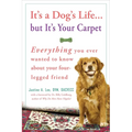 It's a Dog's Life...But It's Your Carpet: Everything You Ever Wanted to Know about Your Four-Legged Friend - Paperback