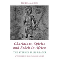 Charlatans, Spirits and Rebels in Africa: The Stephen Ellis Reader - Paperback