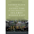 Sacred Place and Sacred Time in the Medieval Islamic Middle East: A Historical Perspective - Paperback
