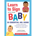 Learn to Sign with Your Baby: 50 Essential ASL Signs to Help Your Child Communicate Their Needs, Wants, and Feelings - Paperback