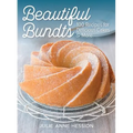 Beautiful Bundts: 100 Recipes for Delicious Cakes and More - Paperback