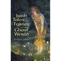 Irish Tales of the Fairies and the Ghost World - Paperback