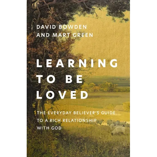 Learning to Be Loved: The Everyday Believer's Guide to a Rich Relationship with God - Paperback