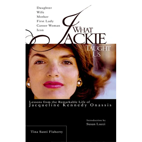 What Jackie Taught Us: Lessons from the Remarkable Life of Jacqueline Kennedy Onassis - Paperback