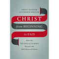Christ from Beginning to End: How the Full Story of Scripture Reveals the Full Glory of Christ - Hardcover