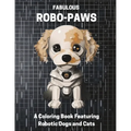 Fabulous Robo-Paws: A Coloring Book Featuring Robotic Dogs and Cats - Paperback