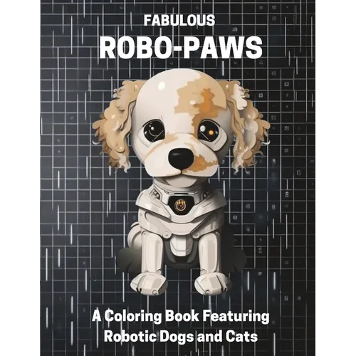 Fabulous Robo-Paws: A Coloring Book Featuring Robotic Dogs and Cats - Paperback