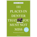 111 Places in Denver That You Must Not Miss - Paperback
