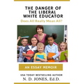 The Danger of the Liberal White Educator: Does All Really Mean All? - Paperback