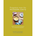 Forgotten Ways for Modern Days: Kitchen Cures and Household Lore for a Natural Home and Garden - Hardcover
