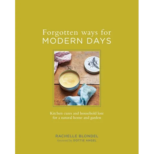 Forgotten Ways for Modern Days: Kitchen Cures and Household Lore for a Natural Home and Garden - Hardcover