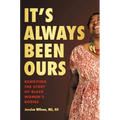 It's Always Been Ours: Rewriting the Story of Black Women's Bodies - Hardcover