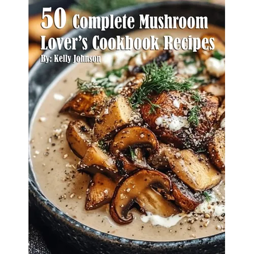50 Complete Mushroom Lover's Cookbook Recipes - Paperback