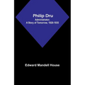 Philip Dru: Administrator; A Story of Tomorrow, 1920-1935 - Paperback