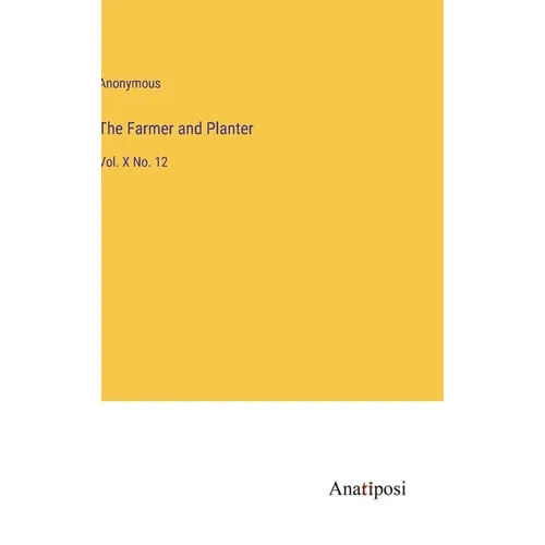 The Farmer and Planter: Vol. X No. 12 - Hardcover
