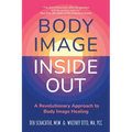 Body Image Inside Out: A Revolutionary Approach to Body Image Healing - Paperback
