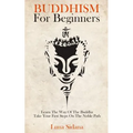 Buddhism for Beginners: Learn the Way of the Buddha & Take Your First Steps on the Noble Path - Paperback