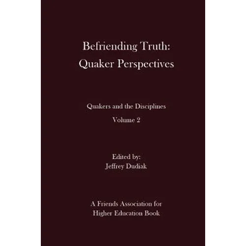 Befriending Truth: Quaker Perspectives: Quakers and the Disciplines: Volume 2 - Paperback