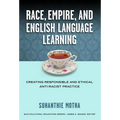 Race, Empire, and English Language Teaching: Creating Responsible and Ethical Anti-Racist Practice - Paperback