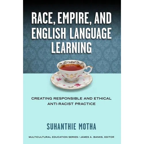Race, Empire, and English Language Teaching: Creating Responsible and Ethical Anti-Racist Practice - Paperback