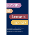 Sorority of Bereaved Mothers: poems and stories from Black Women on pregnancy loss and infertility - Hardcover