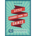 Little Lessons from the Saints: 52 Simple and Surprising Ways to See the Saint in You - Paperback