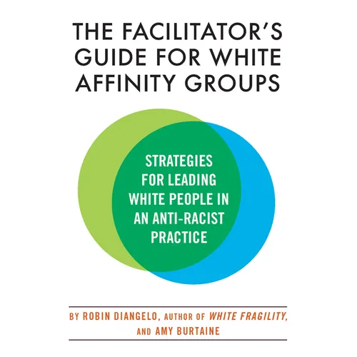 The Facilitator's Guide for White Affinity Groups: Strategies for Leading White People in an Anti-Racist Practice - Paperback