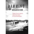 Damming the Reservation: Tribal Sovereignty and Activism at Fort Berthold Volume 23 - Hardcover
