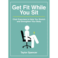 Get Fit While You Sit: Chair Exercises to Help You Stretch and Strengthen Your Body - Paperback